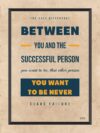 A poster with the words " between you and the successful person " on it.