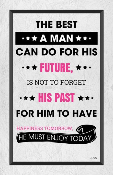 A man can do for his future, is not to forget his past.
