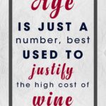 A poster with the words age is just a number, best used to justify the high cost of wine.