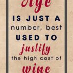 A poster with the words age is just a number, best used to justify the high cost of wine.