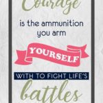 A poster with the words courage is the ammunition you arm yourself.