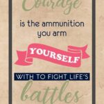 A poster with the words courage is the ammunition you arm yourself.