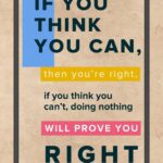 A poster with the words if you think you can, then you 're right.
