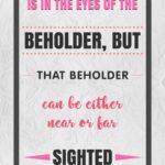 A poster with the words " sighted is in the eyes of the beholder, but that beholder can be either near or far."